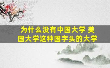 为什么没有中国大学 美国大学这种国字头的大学